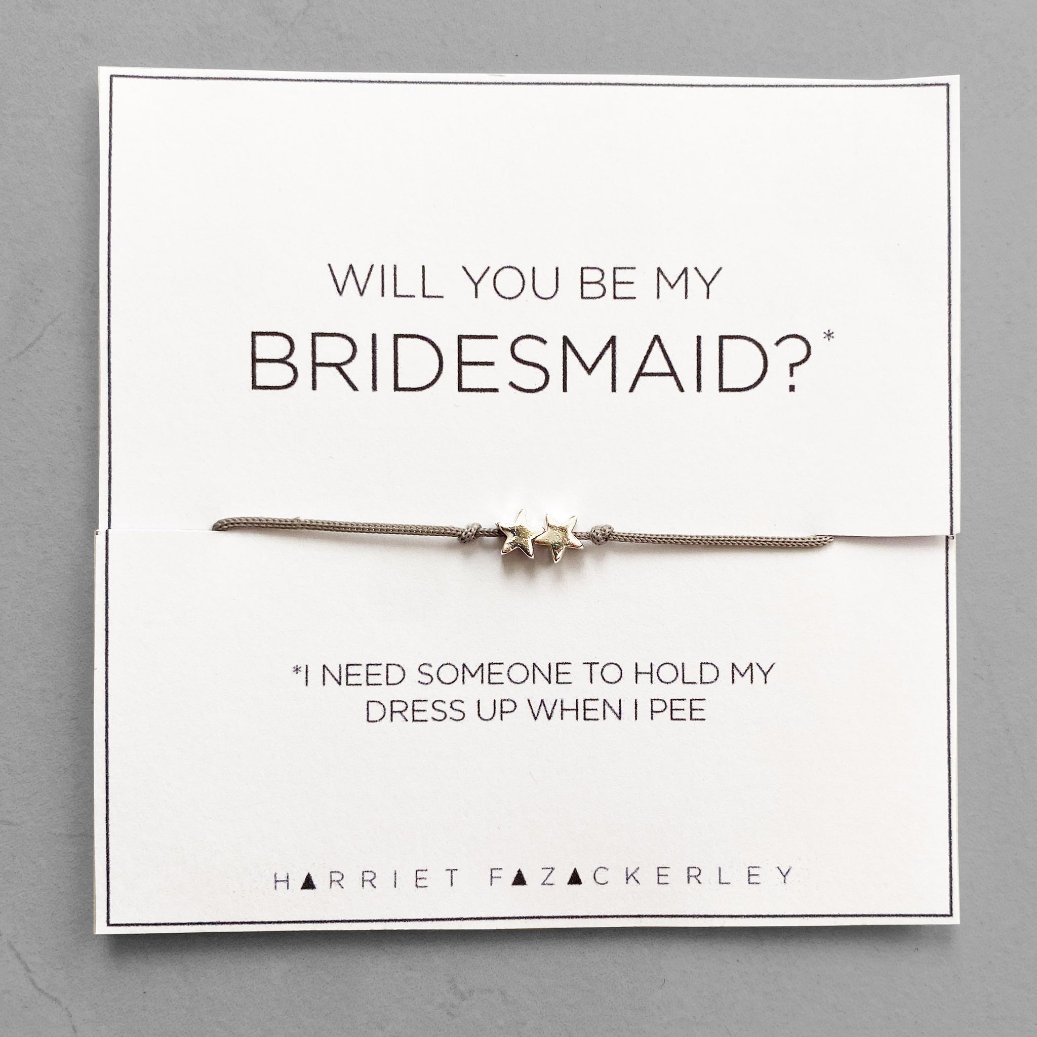 Will you be my bridesmaid? (I need someone to hold my dress up when I pee)